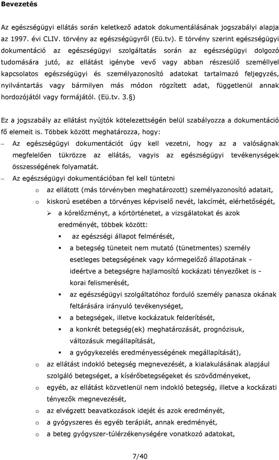 egészségügyi és személyazonosító adatokat tartalmazó feljegyzés, nyilvántartás vagy bármilyen más módon rögzített adat, függetlenül annak hordozójától vagy formájától. (Eü.tv. 3.