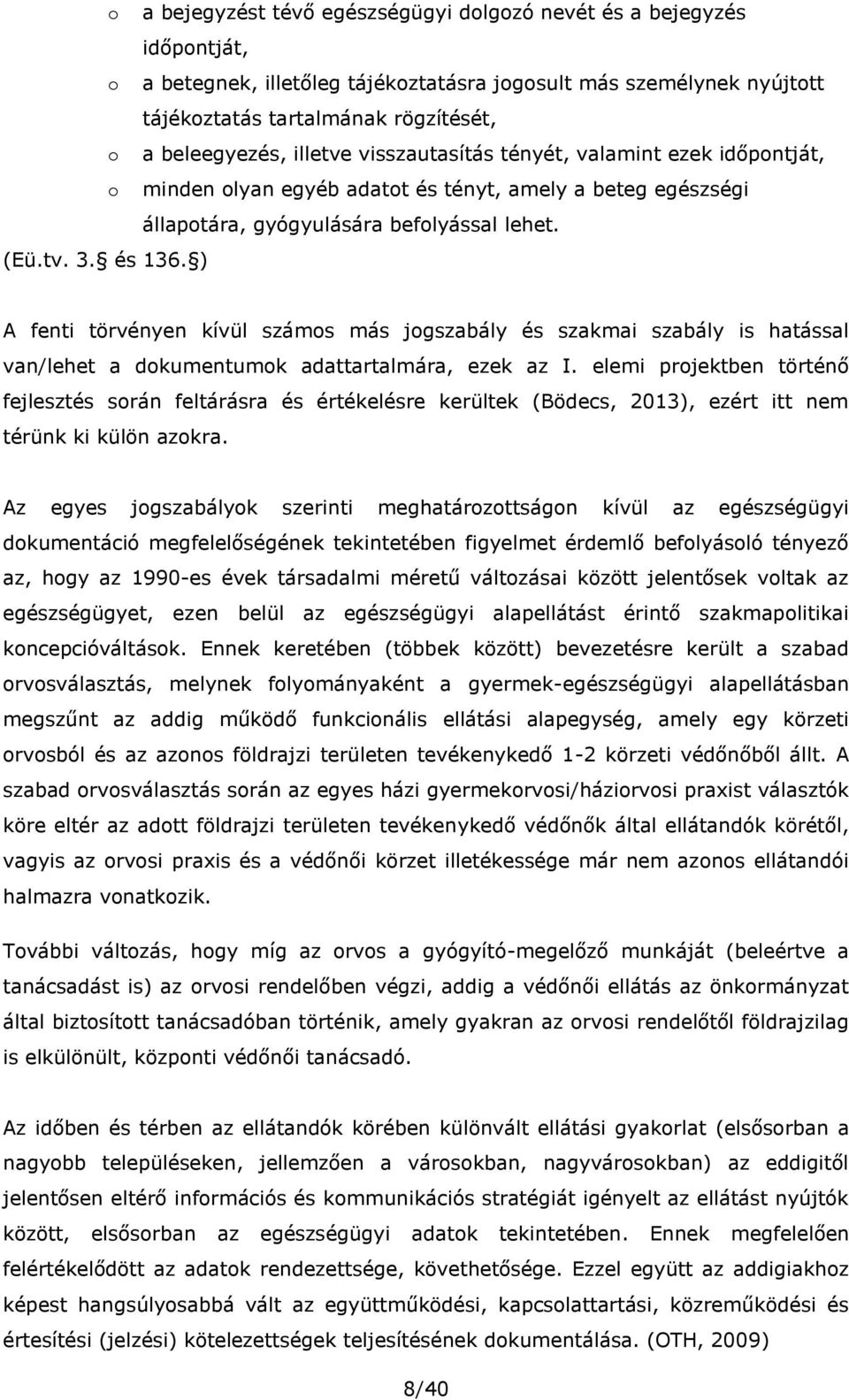 ) A fenti törvényen kívül számos más jogszabály és szakmai szabály is hatással van/lehet a dokumentumok adattartalmára, ezek az I.