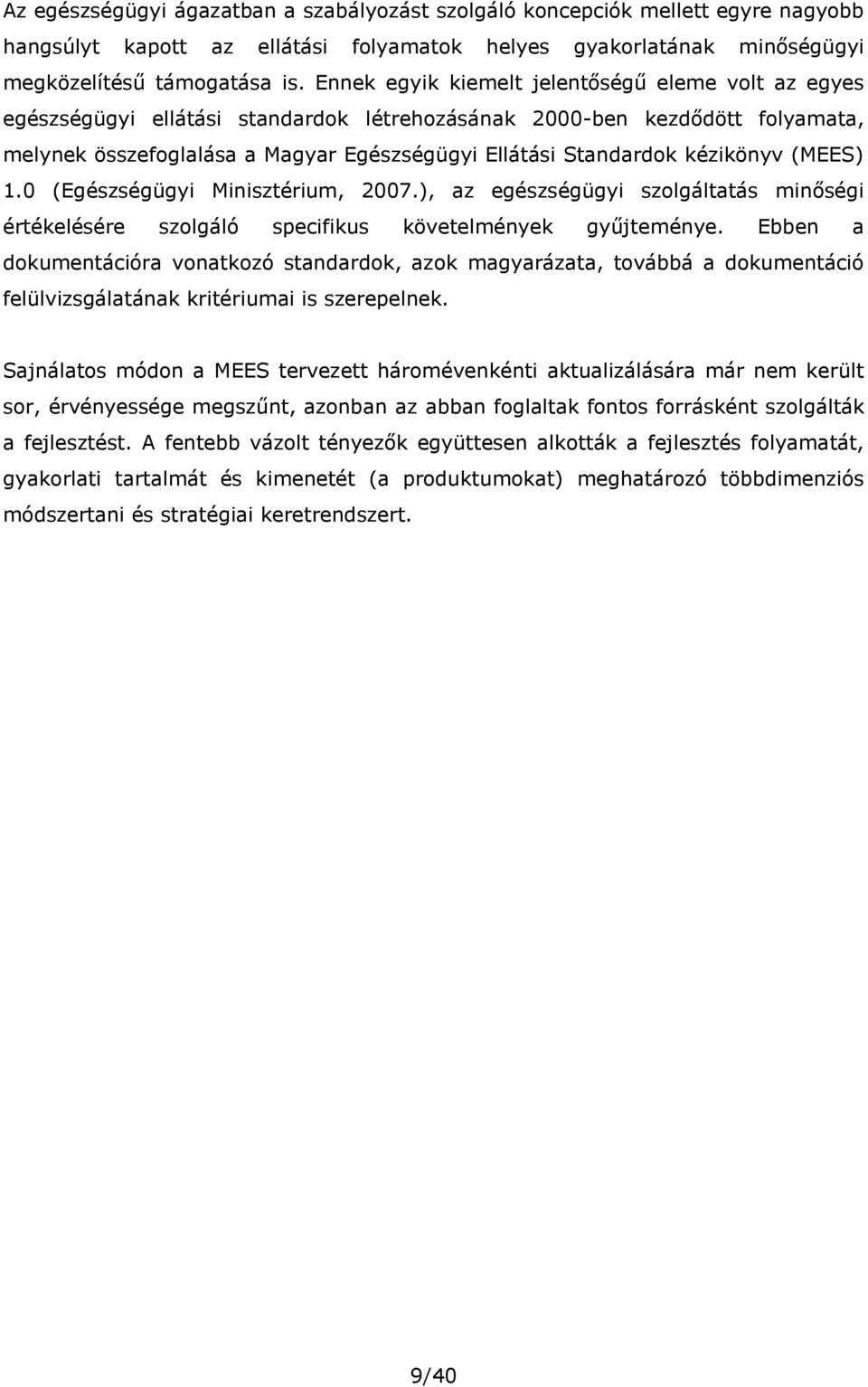 kézikönyv (MEES) 1.0 (Egészségügyi Minisztérium, 2007.), az egészségügyi szolgáltatás minőségi értékelésére szolgáló specifikus követelmények gyűjteménye.