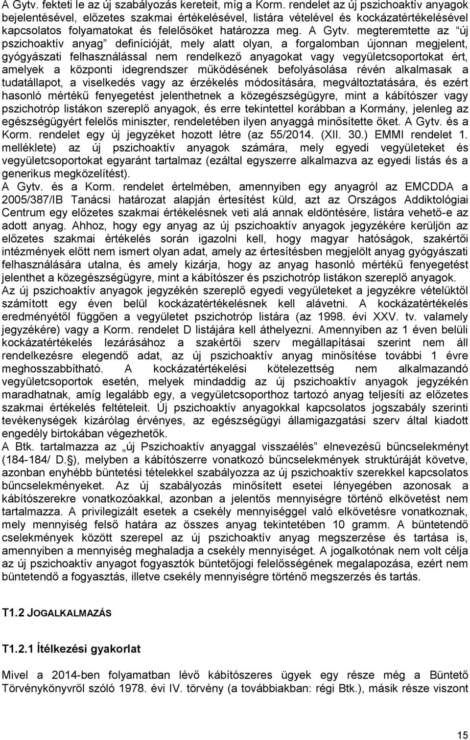 megteremtette az új pszichoaktív anyag definícióját, mely alatt olyan, a forgalomban újonnan megjelent, gyógyászati felhasználással nem rendelkező anyagokat vagy vegyületcsoportokat ért, amelyek a