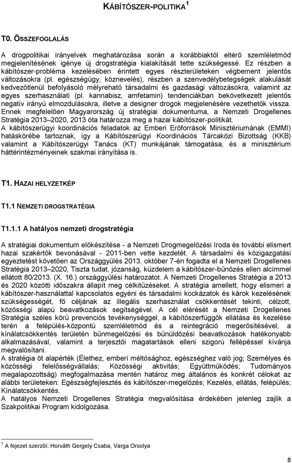 egészségügy, köznevelés), részben a szenvedélybetegségek alakulását kedvezőtlenül befolyásoló mélyreható társadalmi és gazdasági változásokra, valamint az egyes szerhasználati (pl.