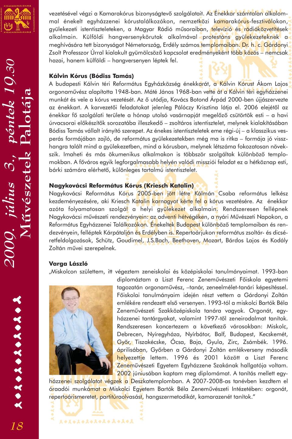 alkalmain. Külföldi hangversenykörutak alkalmával protestáns gyülekezeteknek a meghívására tett bizonyságot Németország, Erdély számos templomaiban. Dr. h. c.