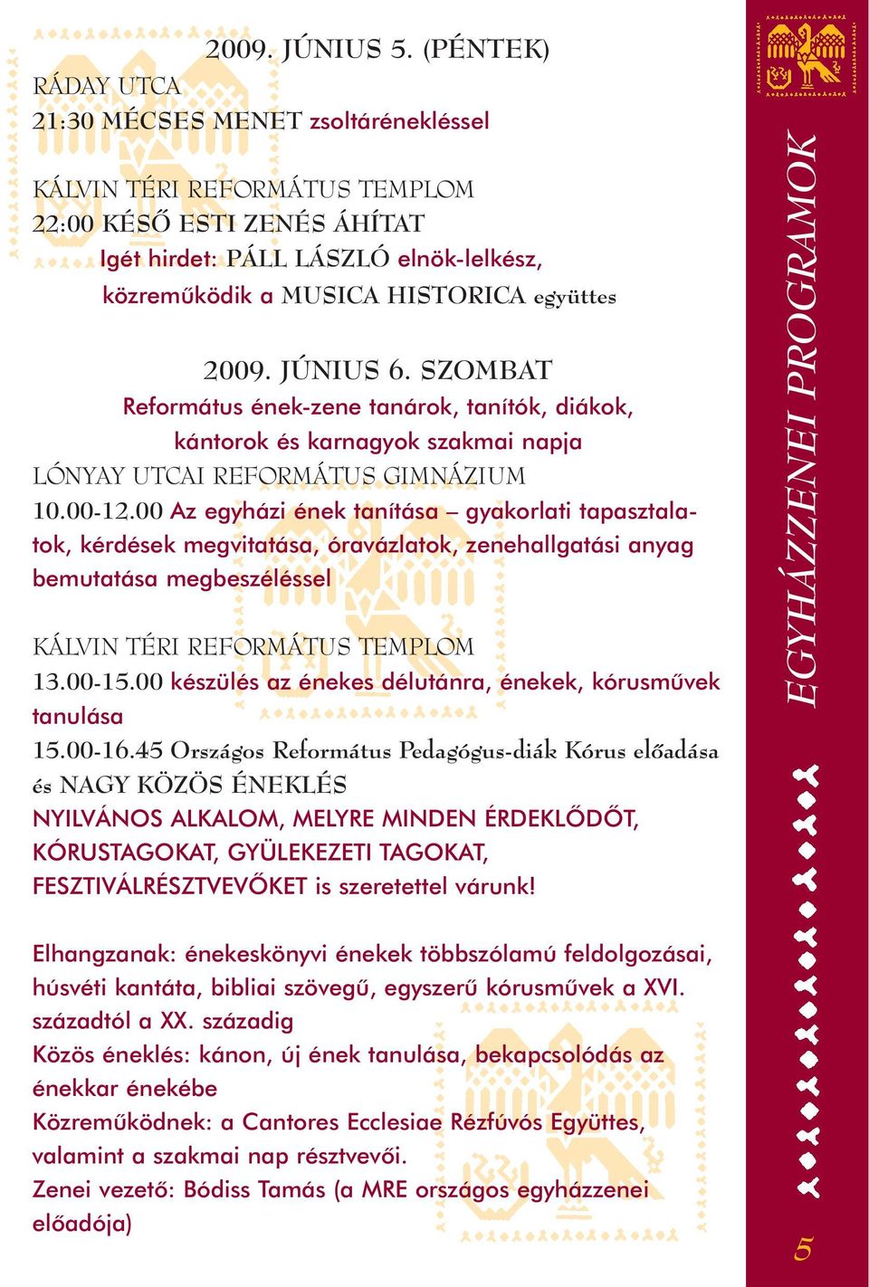 2009. JÚNIUS 6. SZOMBAT Református ének-zene tanárok, tanítók, diákok, kántorok és karnagyok szakmai napja LÓNYAY UTCAI REFORMÁTUS GIMNÁZIUM 10.00-12.