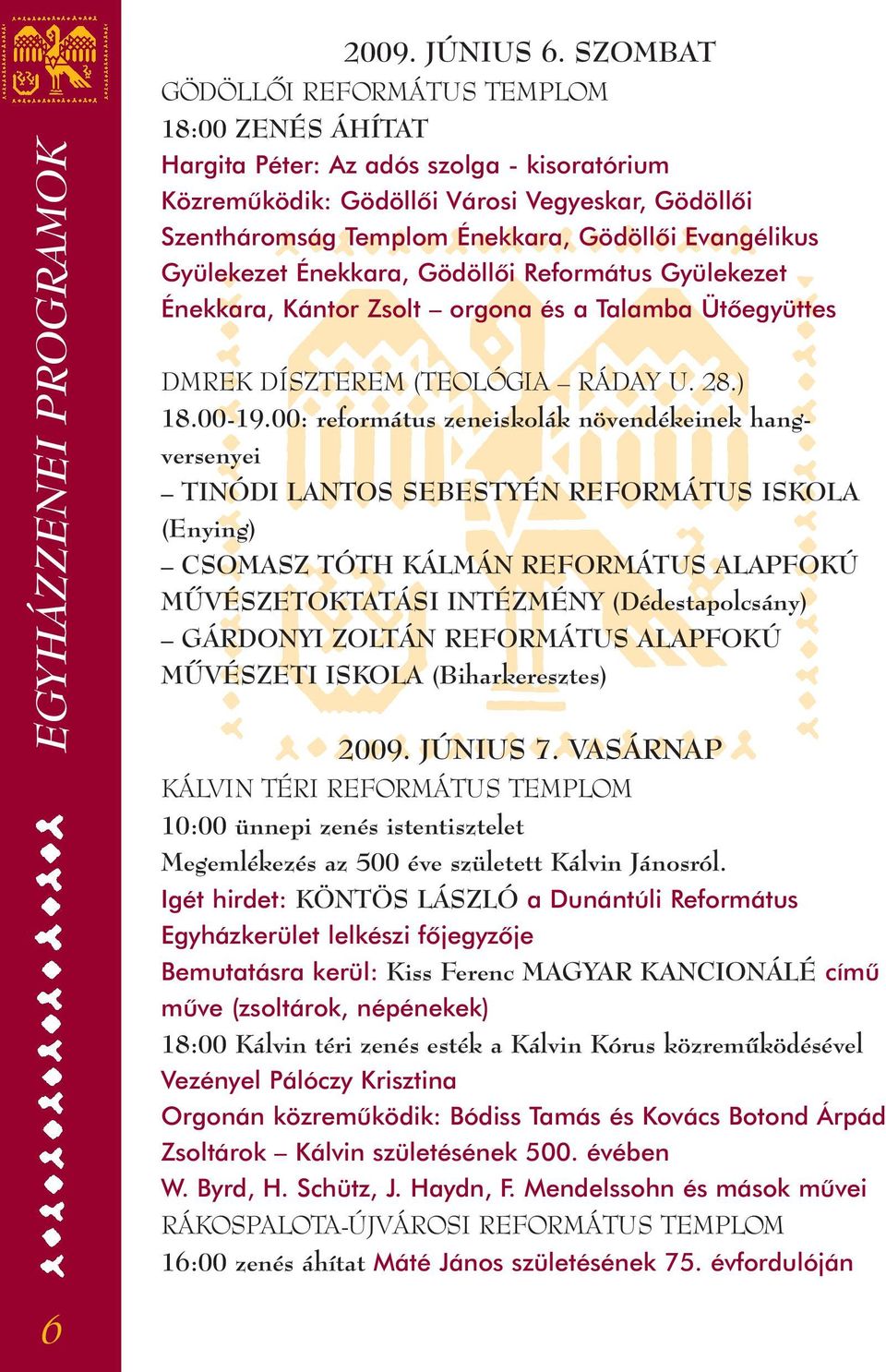 Evangélikus Gyülekezet Énekkara, Gödöllôi Református Gyülekezet Énekkara, Kántor Zsolt orgona és a Talamba Ütôegyüttes DMREK DÍSZTEREM (TEOLÓGIA RÁDAY U. 28.) 18.00-19.