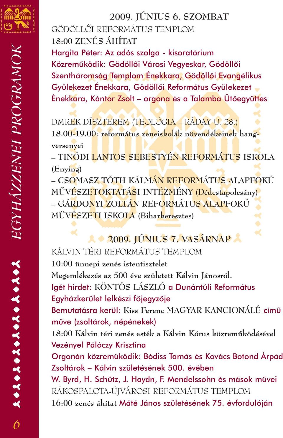 Evangélikus Gyülekezet Énekkara, Gödöllôi Református Gyülekezet Énekkara, Kántor Zsolt orgona és a Talamba Ütôegyüttes DMREK DÍSZTEREM (TEOLÓGIA RÁDAY U. 28.) 18.00-19.