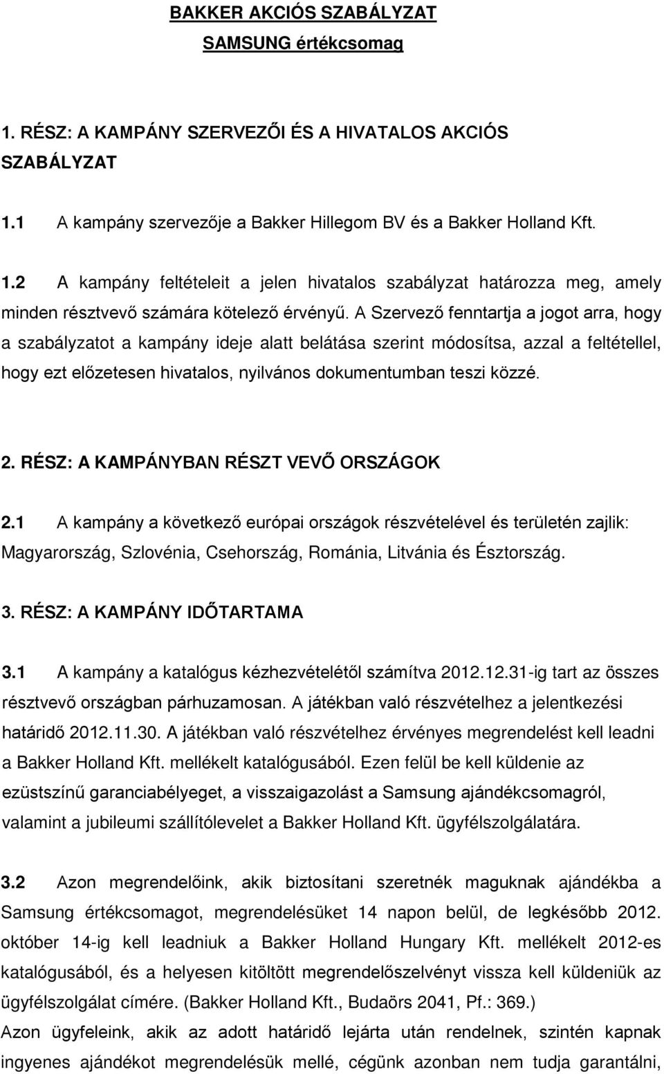 RÉSZ: A KAMPÁNYBAN RÉSZT VEVŐ ORSZÁGOK 2.1 A kampány a következő európai országok részvételével és területén zajlik: Magyarország, Szlovénia, Csehország, Románia, Litvánia és Észtország. 3.