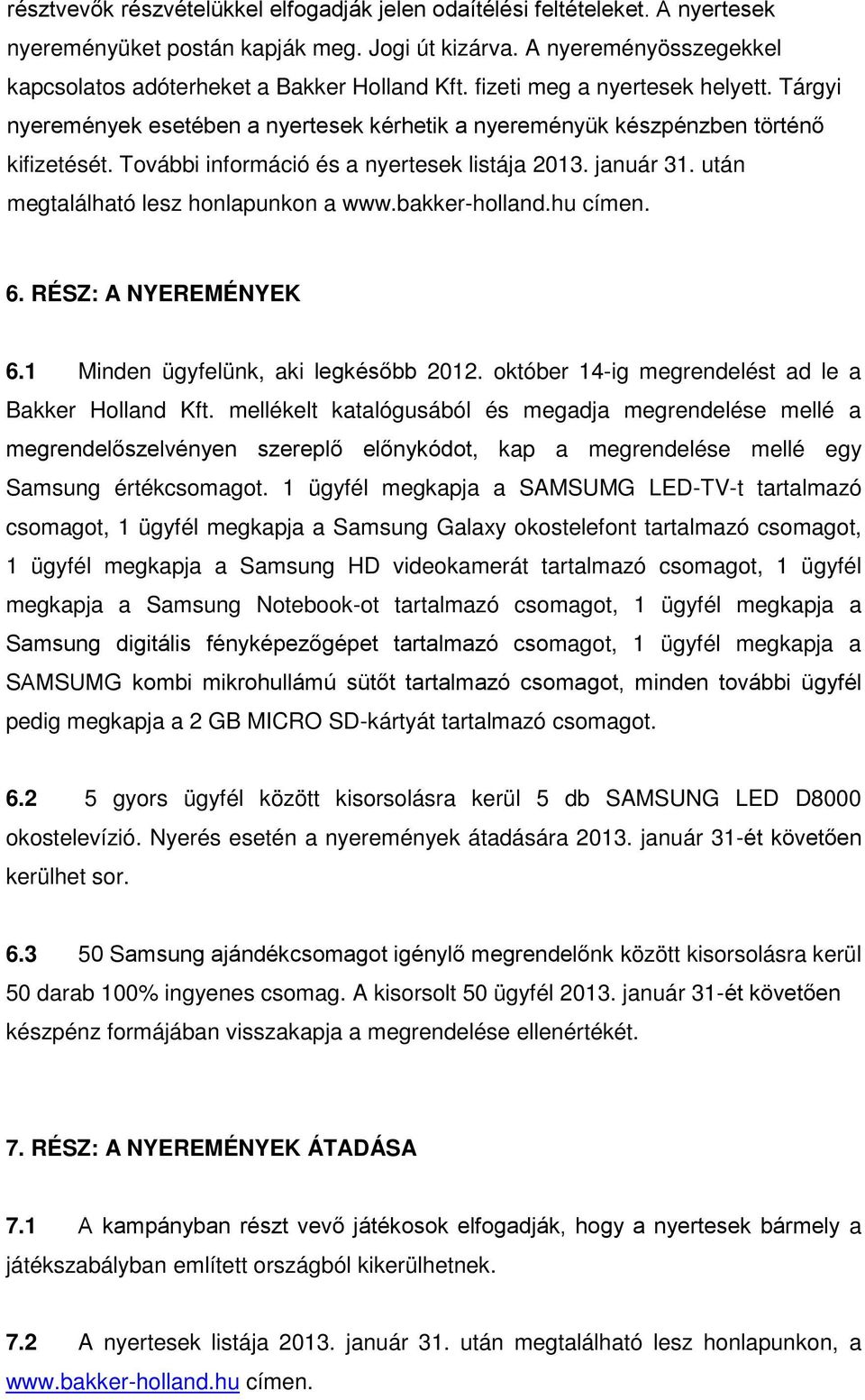 után megtalálható lesz honlapunkon a www.bakker-holland.hu címen. 6. RÉSZ: A NYEREMÉNYEK 6.1 Minden ügyfelünk, aki legkésőbb 2012. október 14-ig megrendelést ad le a Bakker Holland Kft.