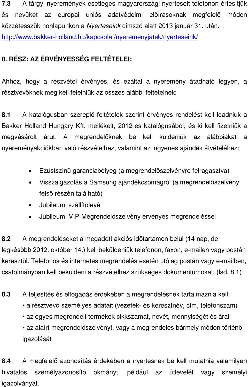 RÉSZ: AZ ÉRVÉNYESSÉG FELTÉTELEI: Ahhoz, hogy a részvétel érvényes, és ezáltal a nyeremény átadható legyen, a résztvevőknek meg kell felelniük az összes alábbi feltételnek: 8.