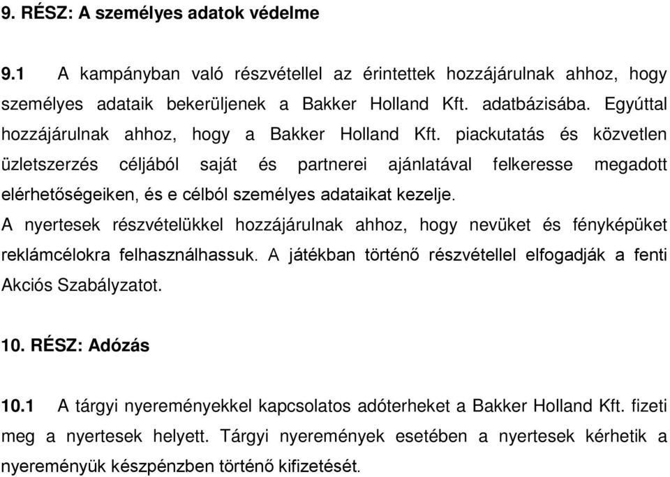 piackutatás és közvetlen üzletszerzés céljából saját és partnerei ajánlatával felkeresse megadott elérhetőségeiken, és e célból személyes adataikat kezelje.