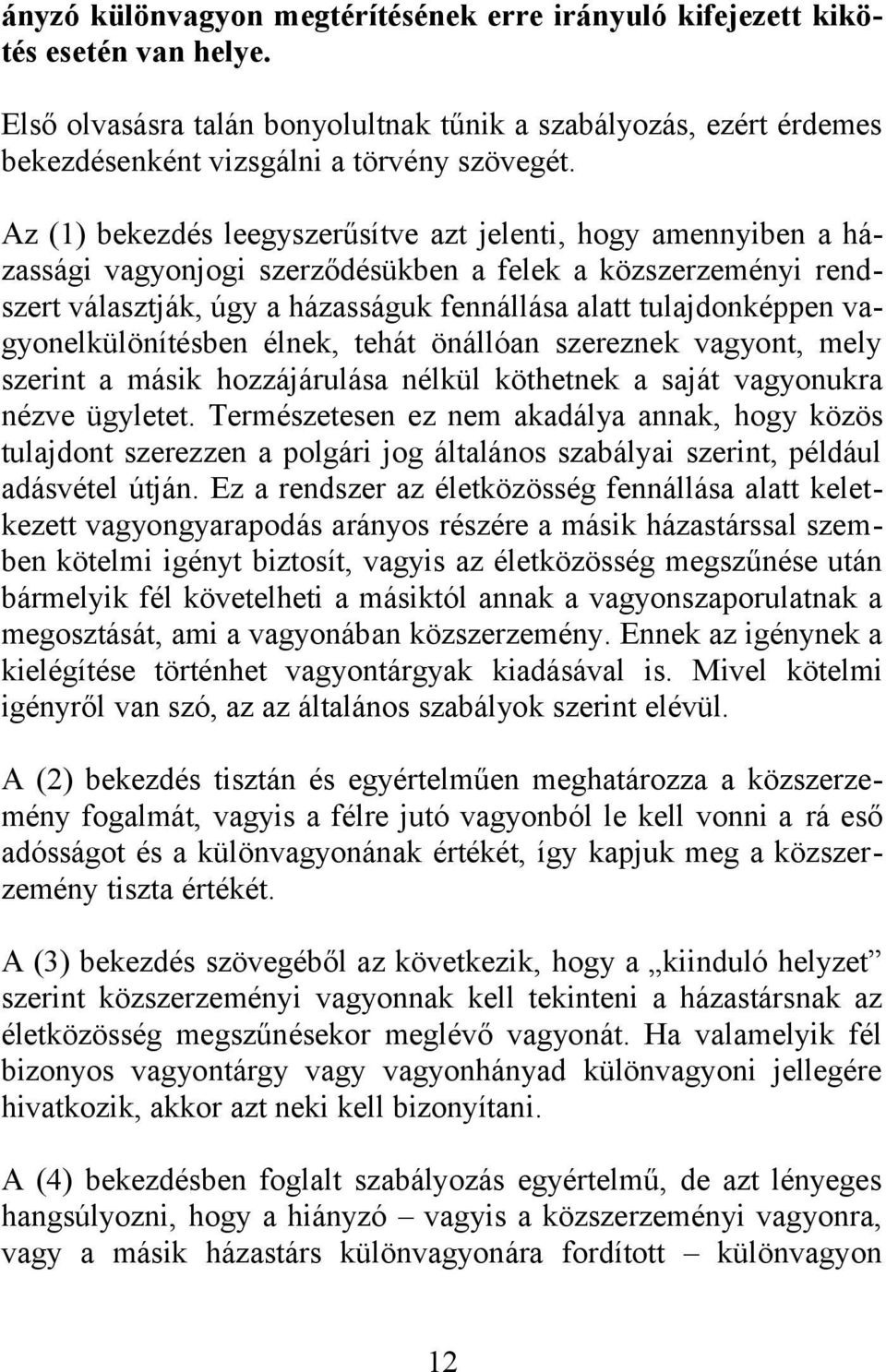 vagyonelkülönítésben élnek, tehát önállóan szereznek vagyont, mely szerint a másik hozzájárulása nélkül köthetnek a saját vagyonukra nézve ügyletet.