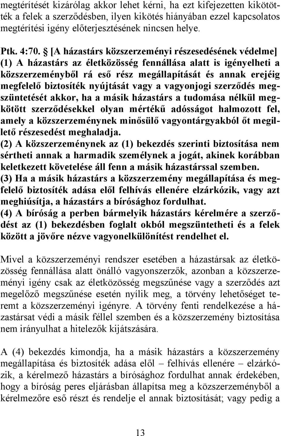 nyújtását vagy a vagyonjogi szerződés megszüntetését akkor, ha a másik házastárs a tudomása nélkül megkötött szerződésekkel olyan mértékű adósságot halmozott fel, amely a közszerzeménynek minősülő