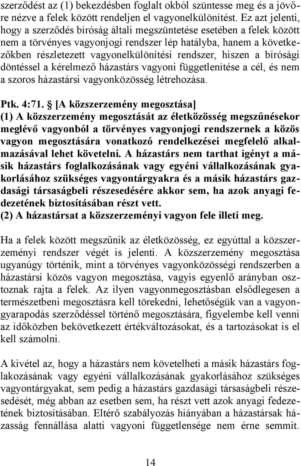 hiszen a bírósági döntéssel a kérelmező házastárs vagyoni függetlenítése a cél, és nem a szoros házastársi vagyonközösség létrehozása. Ptk. 4:71.