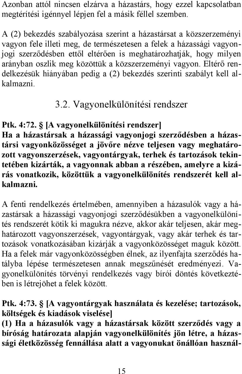 arányban oszlik meg közöttük a közszerzeményi vagyon. Eltérő rendelkezésük hiányában pedig a (2) bekezdés szerinti szabályt kell alkalmazni. 3.2. Vagyonelkülönítési rendszer Ptk. 4:72.