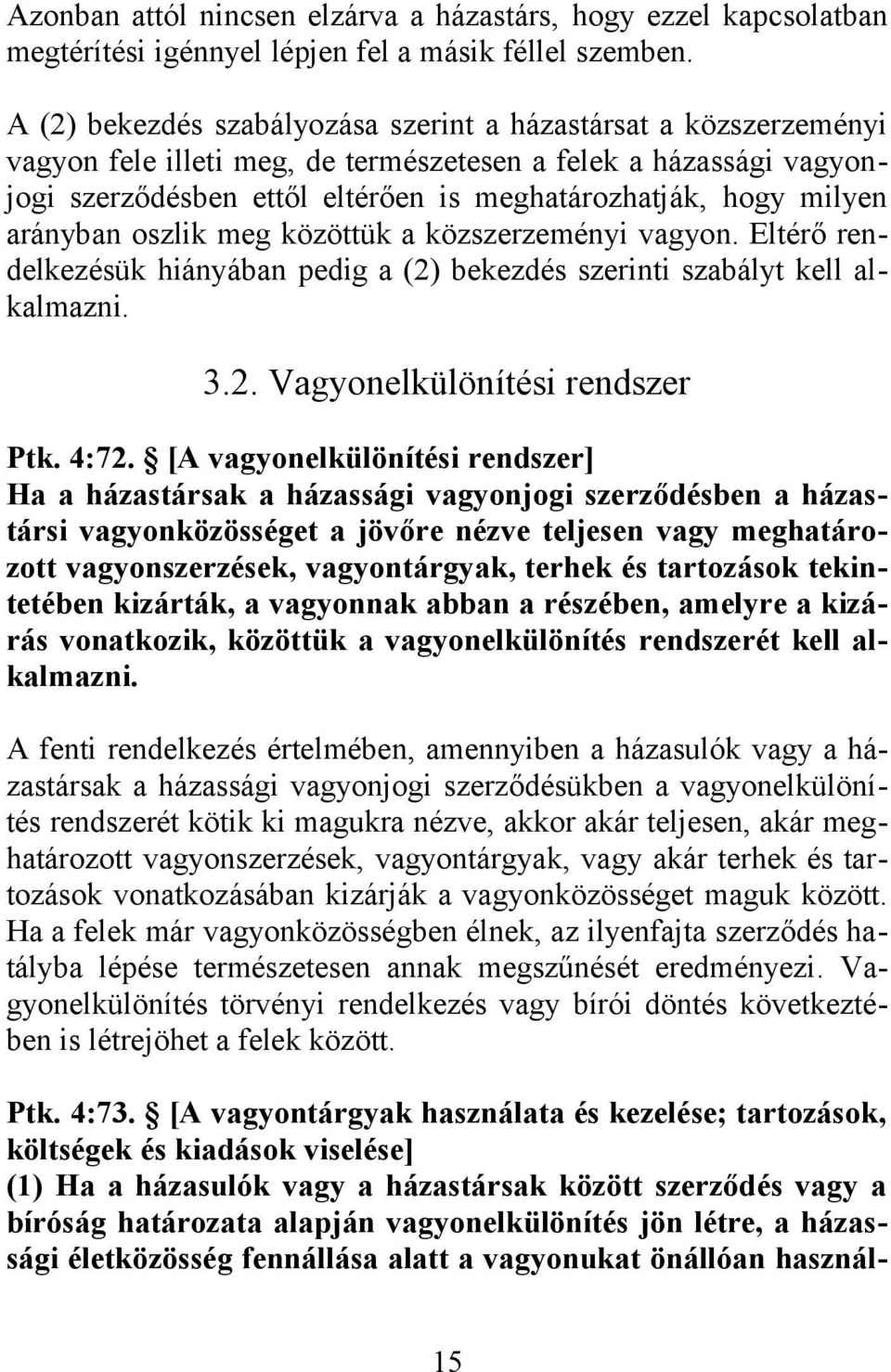 arányban oszlik meg közöttük a közszerzeményi vagyon. Eltérő rendelkezésük hiányában pedig a (2) bekezdés szerinti szabályt kell alkalmazni. 3.2. Vagyonelkülönítési rendszer Ptk. 4:72.