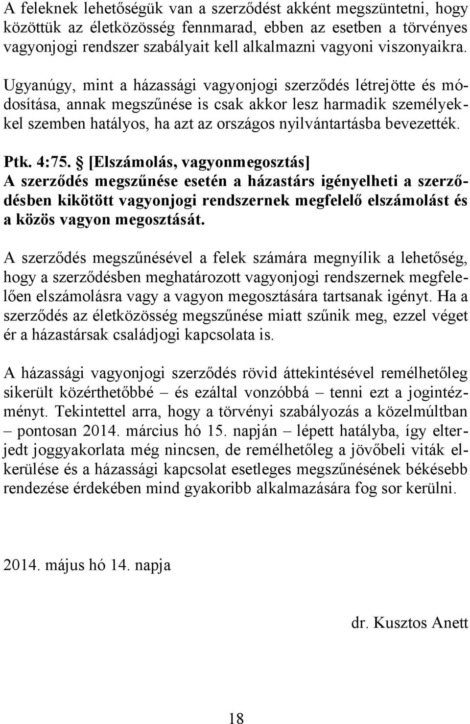 Ptk. 4:75. [Elszámolás, vagyonmegosztás] A szerződés megszűnése esetén a házastárs igényelheti a szerződésben kikötött vagyonjogi rendszernek megfelelő elszámolást és a közös vagyon megosztását.