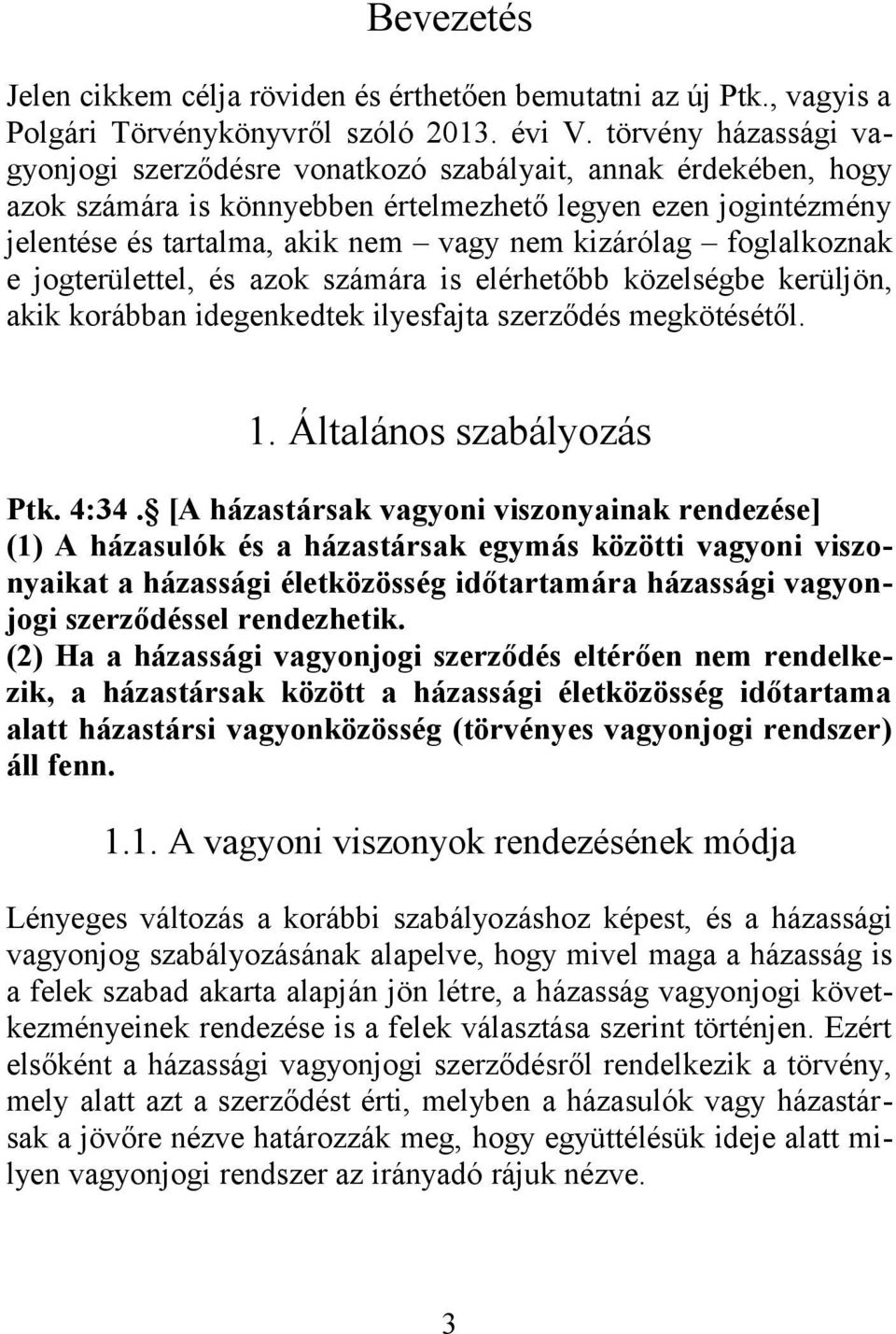 kizárólag foglalkoznak e jogterülettel, és azok számára is elérhetőbb közelségbe kerüljön, akik korábban idegenkedtek ilyesfajta szerződés megkötésétől. 1. Általános szabályozás Ptk. 4:34.