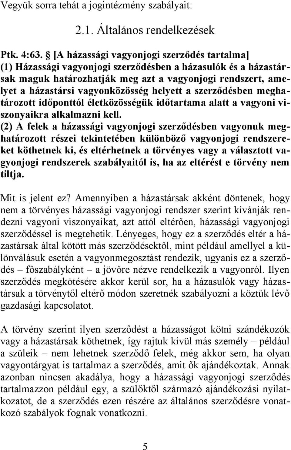 helyett a szerződésben meghatározott időponttól életközösségük időtartama alatt a vagyoni viszonyaikra alkalmazni kell.