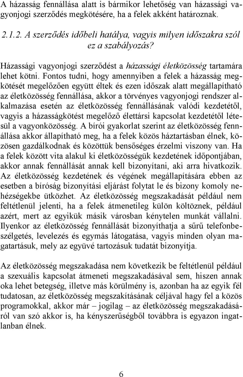 Fontos tudni, hogy amennyiben a felek a házasság megkötését megelőzően együtt éltek és ezen időszak alatt megállapítható az életközösség fennállása, akkor a törvényes vagyonjogi rendszer alkalmazása