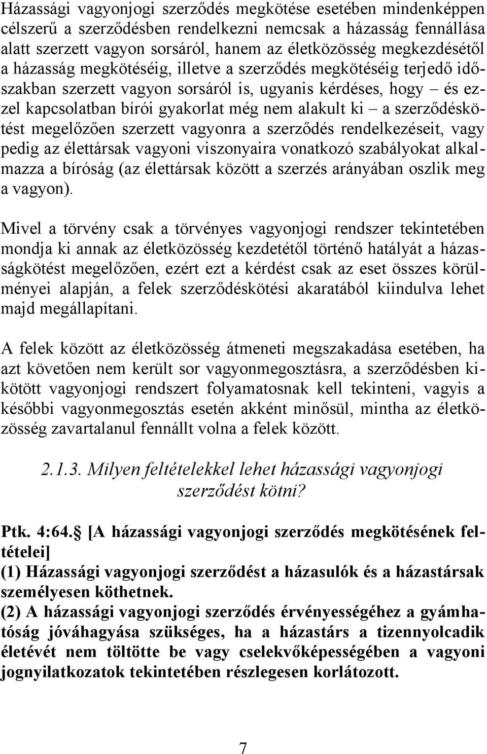 megelőzően szerzett vagyonra a szerződés rendelkezéseit, vagy pedig az élettársak vagyoni viszonyaira vonatkozó szabályokat alkalmazza a bíróság (az élettársak között a szerzés arányában oszlik meg a