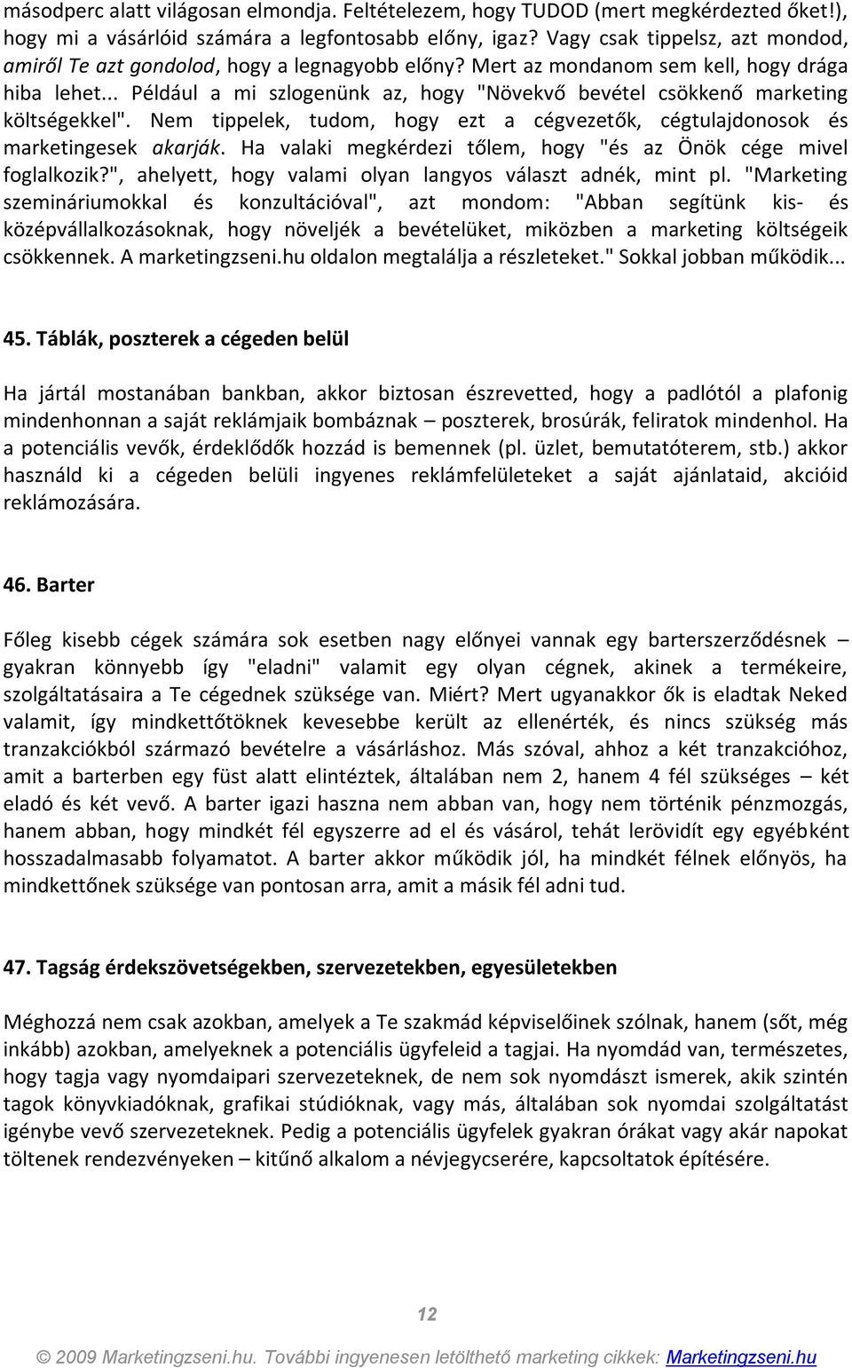 .. Például a mi szlogenünk az, hogy "Növekvő bevétel csökkenő marketing költségekkel". Nem tippelek, tudom, hogy ezt a cégvezetők, cégtulajdonosok és marketingesek akarják.