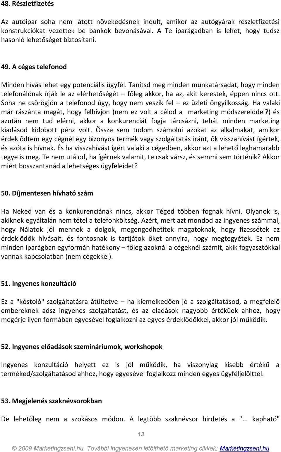 Tanítsd meg minden munkatársadat, hogy minden telefonálónak írják le az elérhetőségét főleg akkor, ha az, akit kerestek, éppen nincs ott.