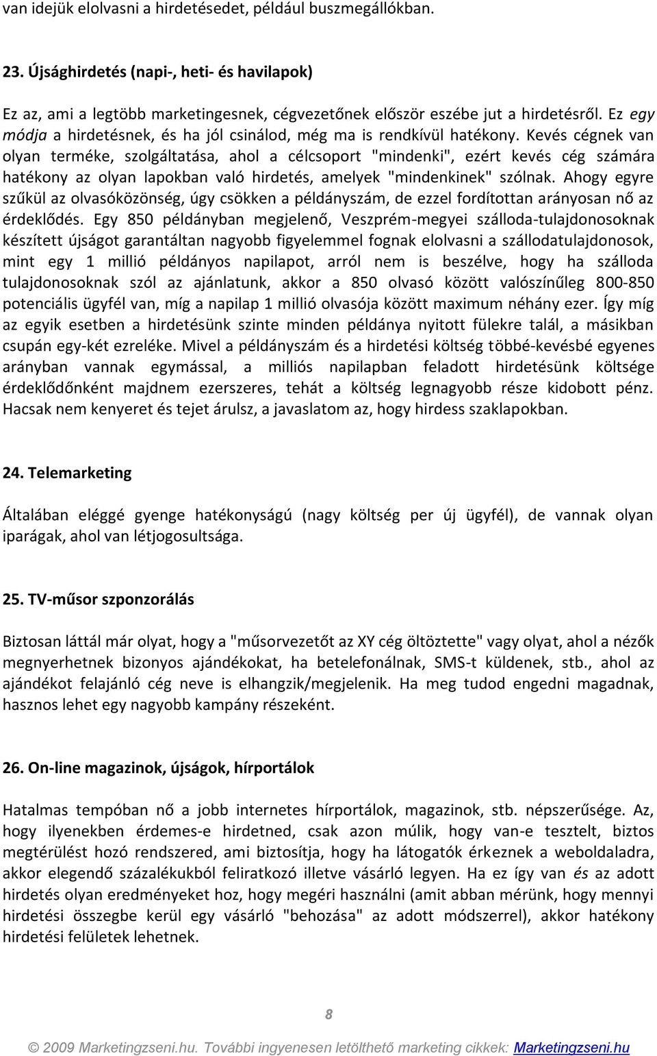 Kevés cégnek van olyan terméke, szolgáltatása, ahol a célcsoport "mindenki", ezért kevés cég számára hatékony az olyan lapokban való hirdetés, amelyek "mindenkinek" szólnak.