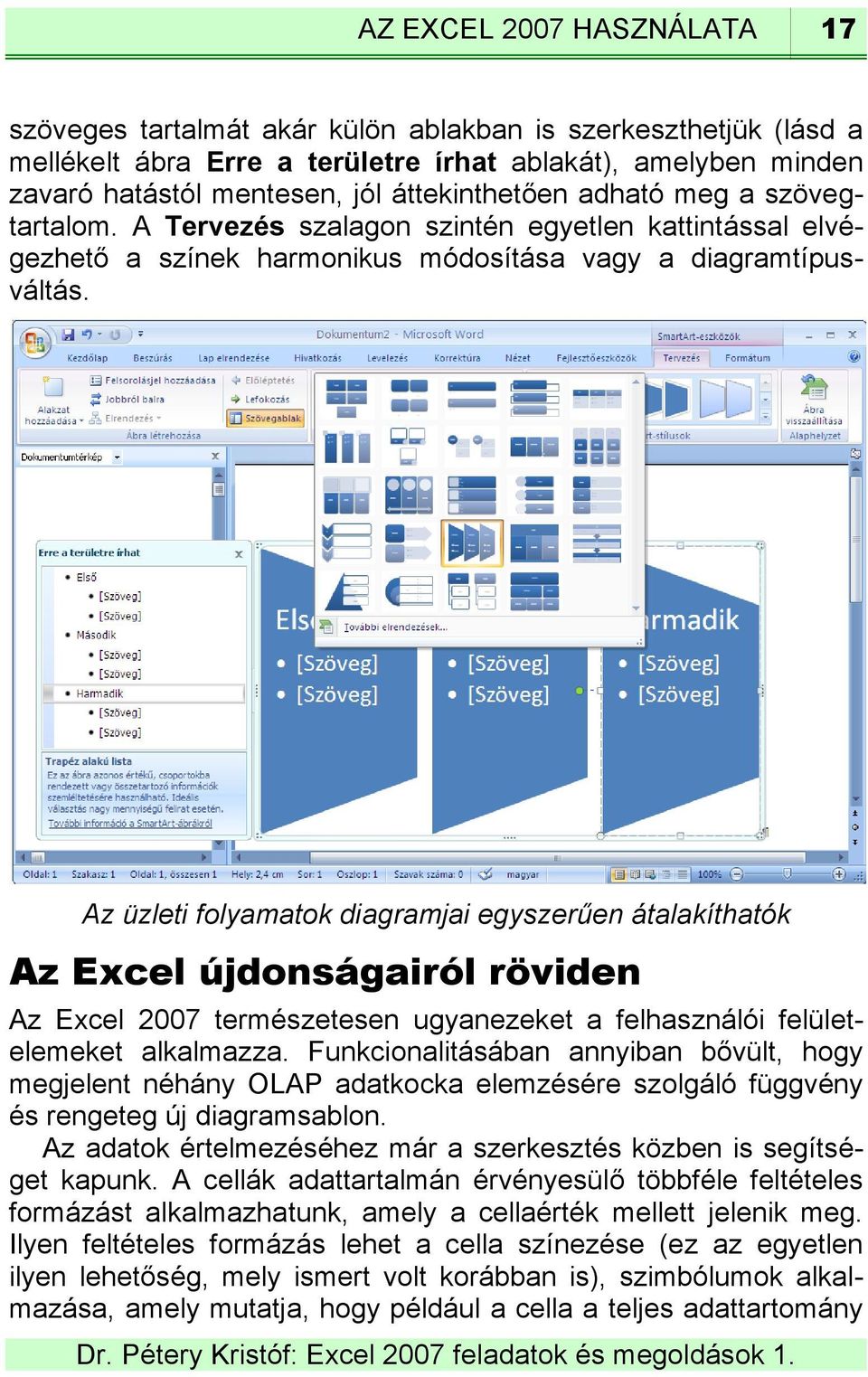 Az üzleti folyamatok diagramjai egyszerűen átalakíthatók Az Excel újdonságairól röviden Az Excel 2007 természetesen ugyanezeket a felhasználói felületelemeket alkalmazza.