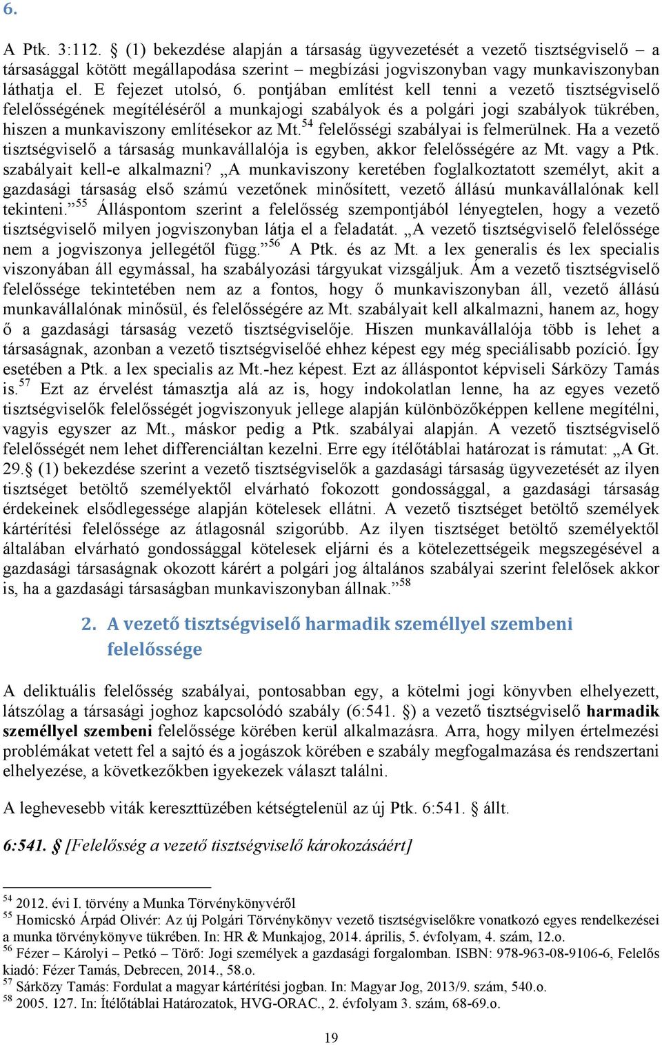 pontjában említést kell tenni a vezető tisztségviselő felelősségének megítéléséről a munkajogi szabályok és a polgári jogi szabályok tükrében, hiszen a munkaviszony említésekor az Mt.