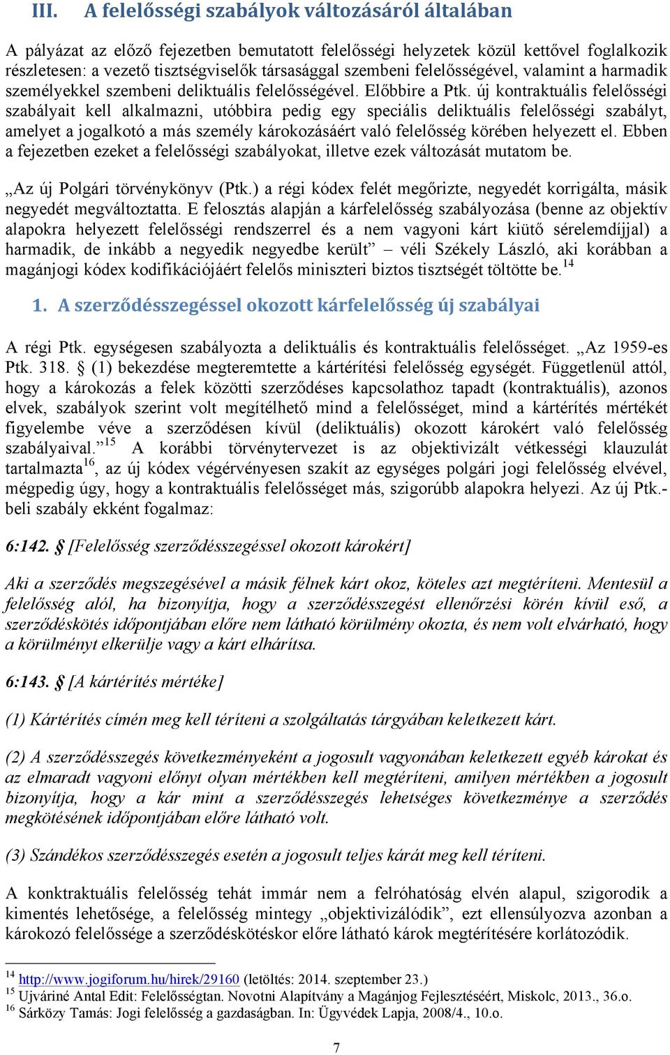 új kontraktuális felelősségi szabályait kell alkalmazni, utóbbira pedig egy speciális deliktuális felelősségi szabályt, amelyet a jogalkotó a más személy károkozásáért való felelősség körében