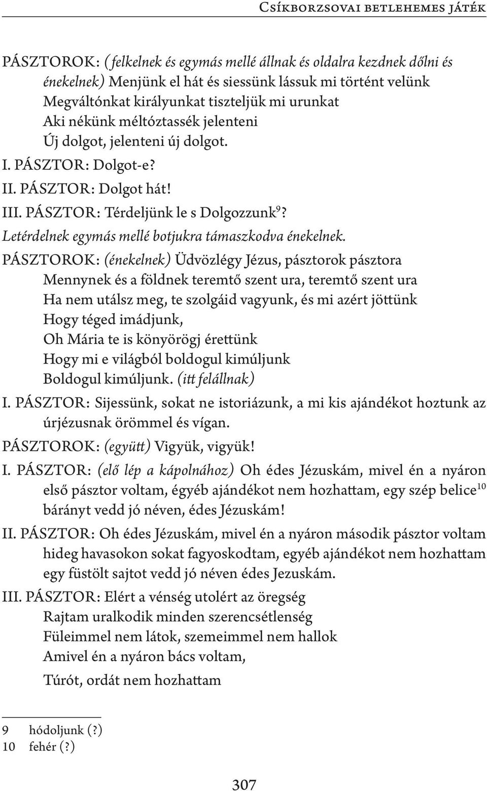 Letérdelnek egymás mellé botjukra támaszkodva énekelnek.