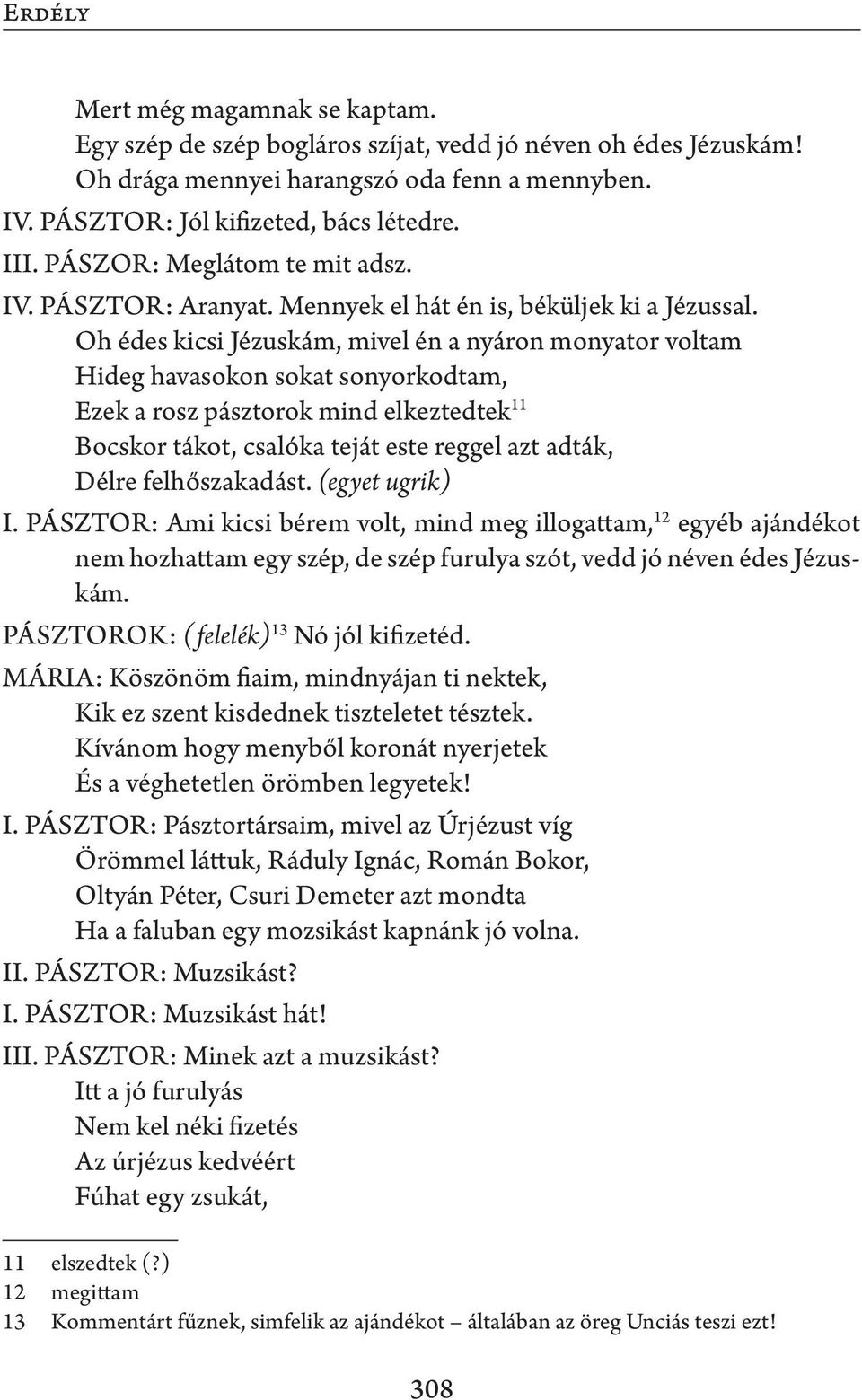 Oh édes kicsi Jézuskám, mivel én a nyáron monyator voltam Hideg havasokon sokat sonyorkodtam, Ezek a rosz pásztorok mind elkeztedtek 11 Bocskor tákot, csalóka teját este reggel azt adták, Délre