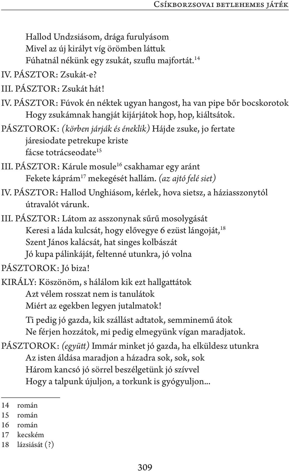 PÁSZTOROK: (körben járják és éneklik) Hájde zsuke, jo fertate járesiodate petrekupe kriste fácse totrácseodate 15 III. PÁSZTOR: Kárule mosule 16 csakhamar egy aránt Fekete káprám 17 mekegését hallám.