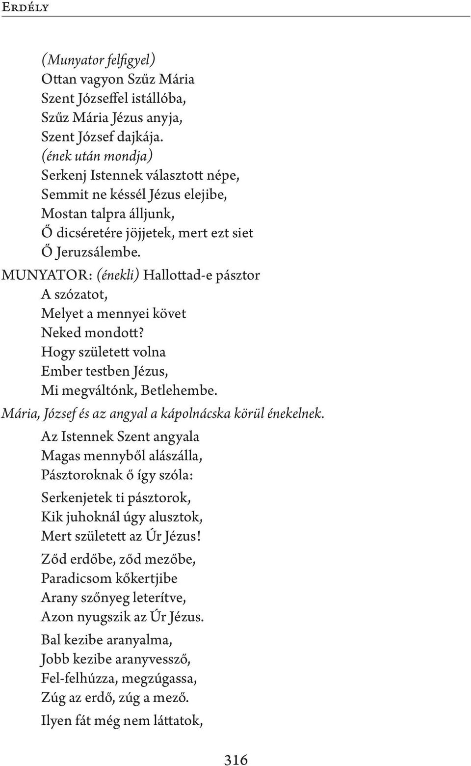 MUNYATOR: (énekli) Hallottad-e pásztor A szózatot, Melyet a mennyei követ Neked mondott? Hogy született volna Ember testben Jézus, Mi megváltónk, Betlehembe.