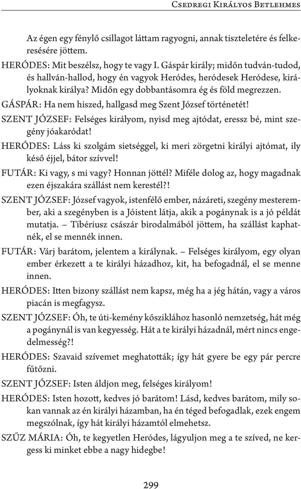 GÁSPÁR: Ha nem hiszed, hallgasd meg Szent József történetét! SZENT JÓZSEF: Felséges királyom, nyisd meg ajtódat, eressz bé, mint szegény jóakaródat!