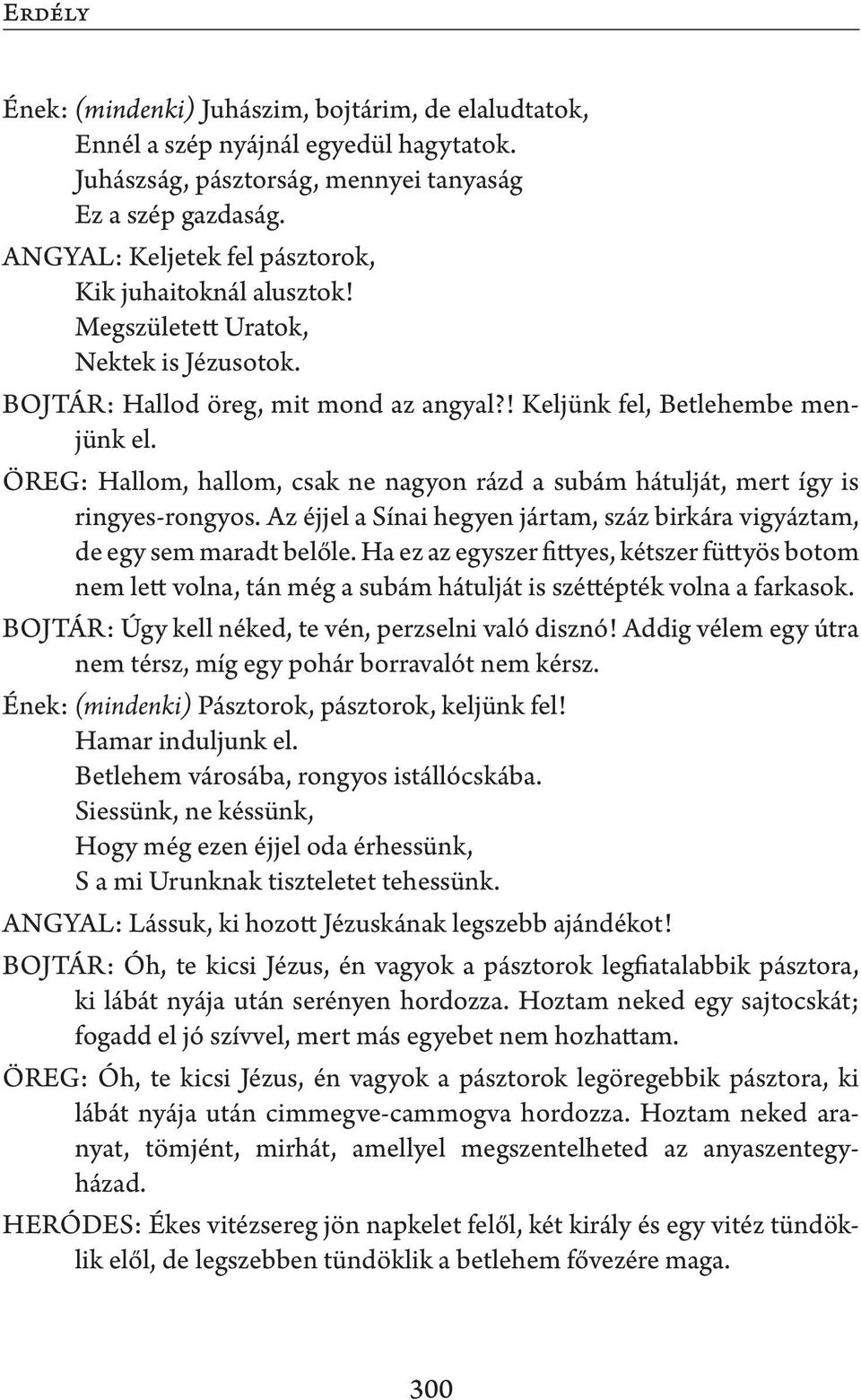 ÖREG: Hallom, hallom, csak ne nagyon rázd a subám hátulját, mert így is ringyes-rongyos. Az éjjel a Sínai hegyen jártam, száz birkára vigyáztam, de egy sem maradt belőle.