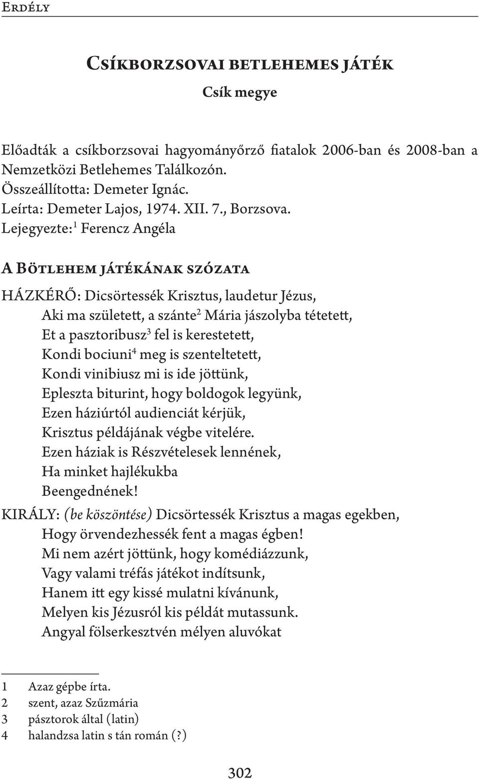 Lejegyezte: 1 Ferencz Angéla A Bötlehem játékának szózata HÁZKÉRŐ: Dicsörtessék Krisztus, laudetur Jézus, Aki ma született, a szánte 2 Mária jászolyba tétetett, Et a pasztoribusz 3 fel is