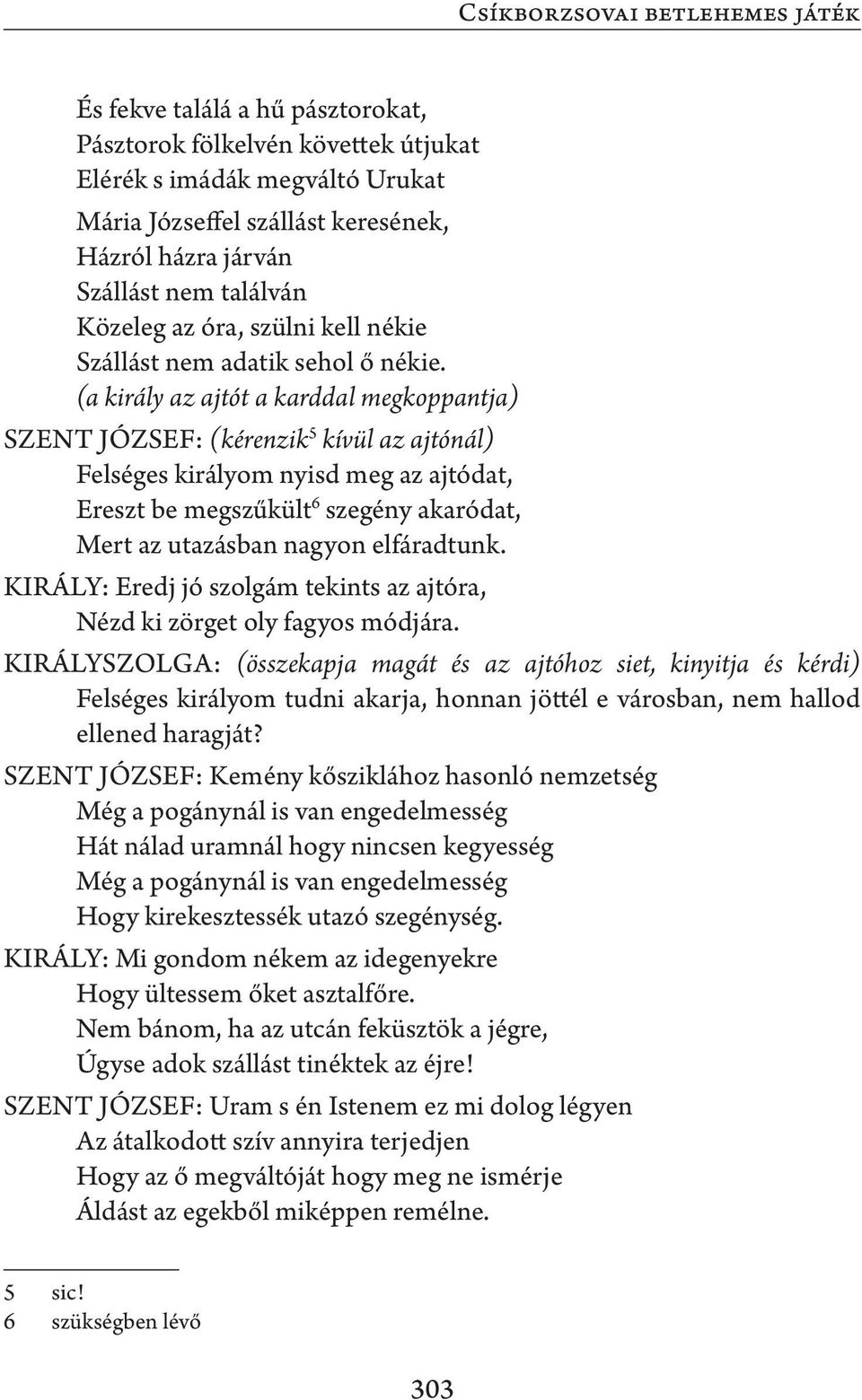 (a király az ajtót a karddal megkoppantja) SZENT JÓZSEF: (kérenzik 5 kívül az ajtónál) Felséges királyom nyisd meg az ajtódat, Ereszt be megszűkült 6 szegény akaródat, Mert az utazásban nagyon