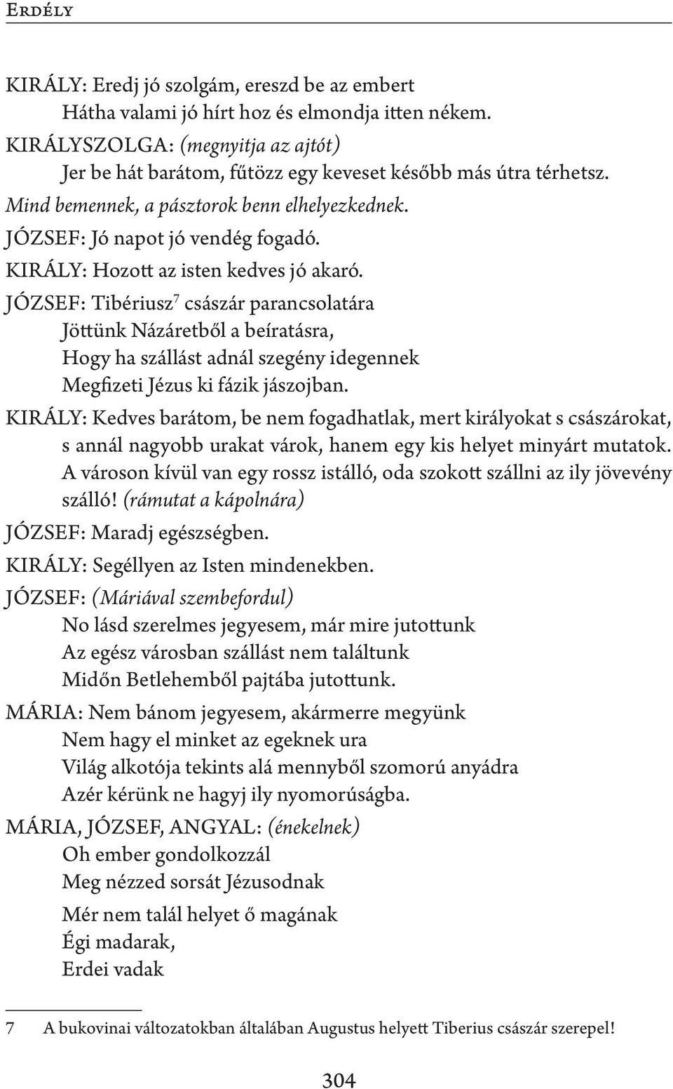 JÓZSEF: Tibériusz 7 császár parancsolatára Jöttünk Názáretből a beíratásra, Hogy ha szállást adnál szegény idegennek Megfizeti Jézus ki fázik jászojban.