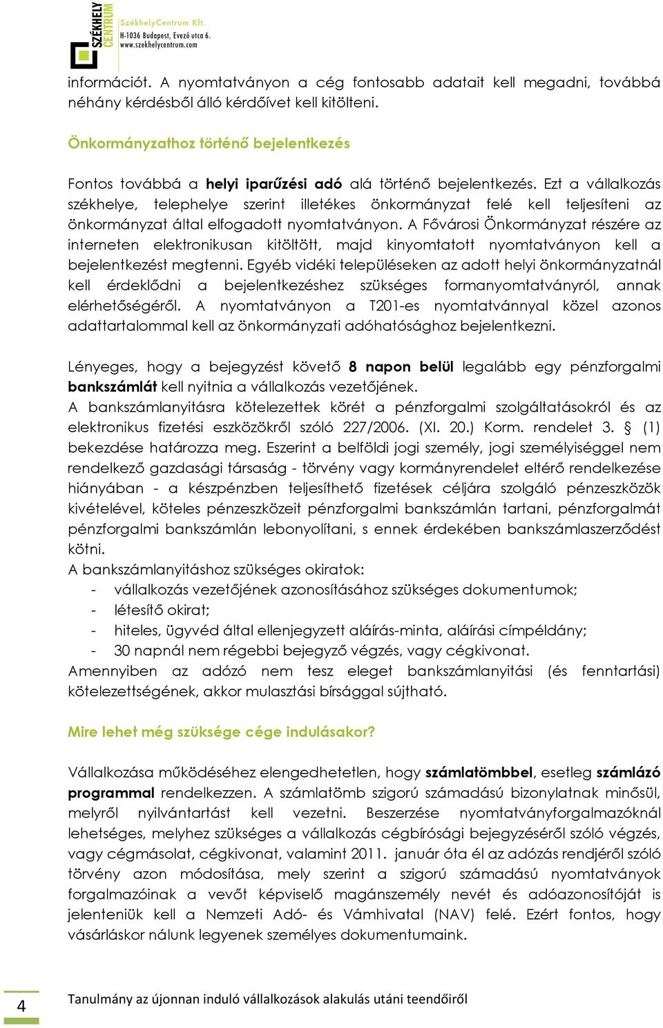 Ezt a vállalkozás székhelye, telephelye szerint illetékes önkormányzat felé kell teljesíteni az önkormányzat által elfogadott nyomtatványon.