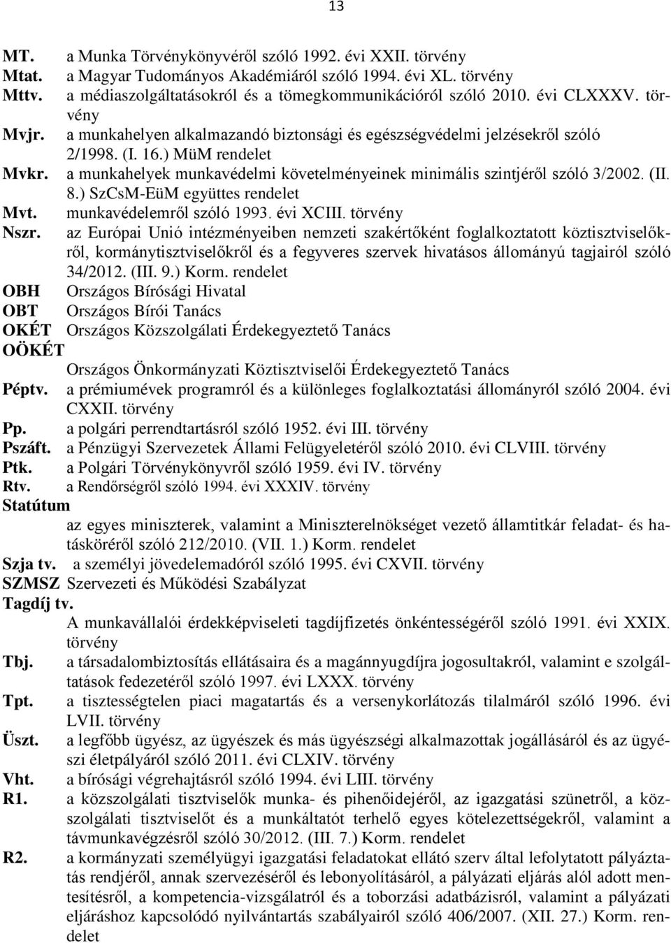 a munkahelyek munkavédelmi követelményeinek minimális szintjéről szóló 3/2002. (II. 8.) SzCsM-EüM együttes rendelet Mvt. munkavédelemről szóló 1993. évi XCIII. törvény Nszr.
