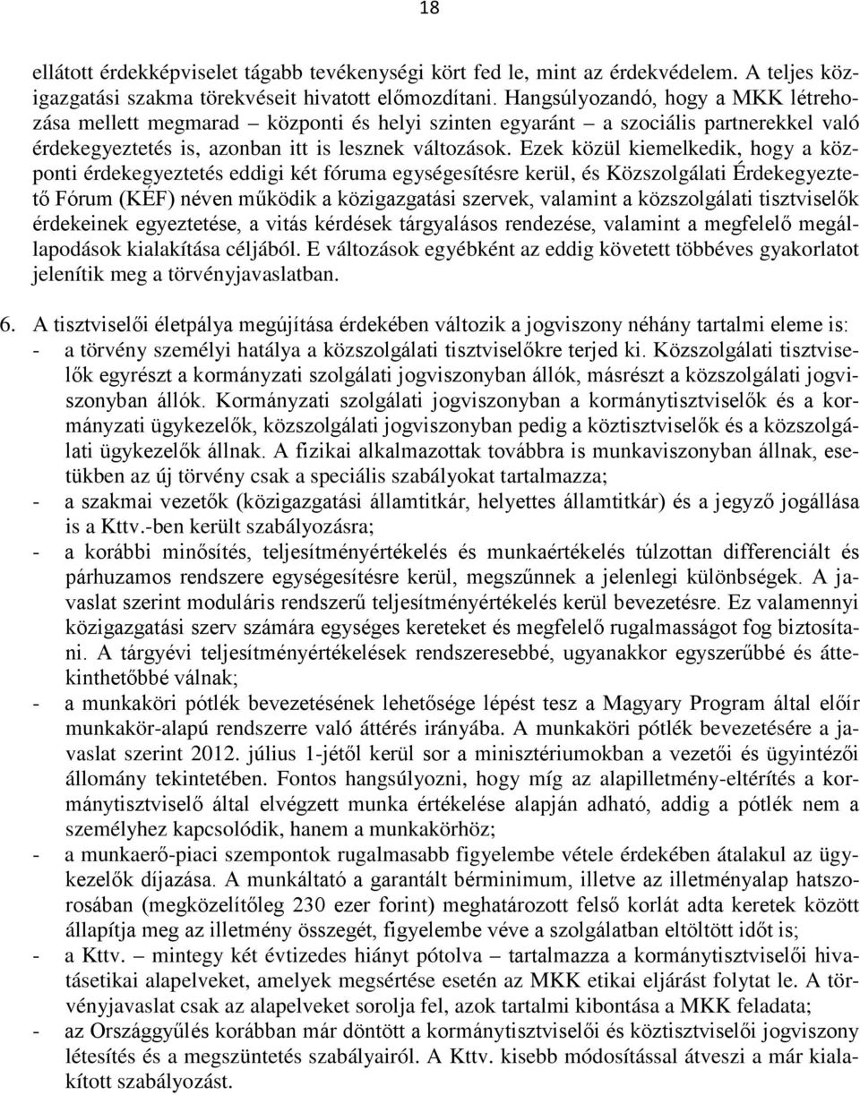 Ezek közül kiemelkedik, hogy a központi érdekegyeztetés eddigi két fóruma egységesítésre kerül, és Közszolgálati Érdekegyeztető Fórum (KÉF) néven működik a közigazgatási szervek, valamint a