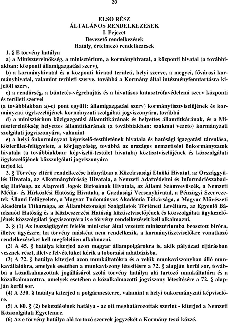 helyi szerve, a megyei, fővárosi kormányhivatal, valamint területi szerve, továbbá a Kormány által intézményfenntartásra kijelölt szerv, c) a rendőrség, a büntetés-végrehajtás és a hivatásos
