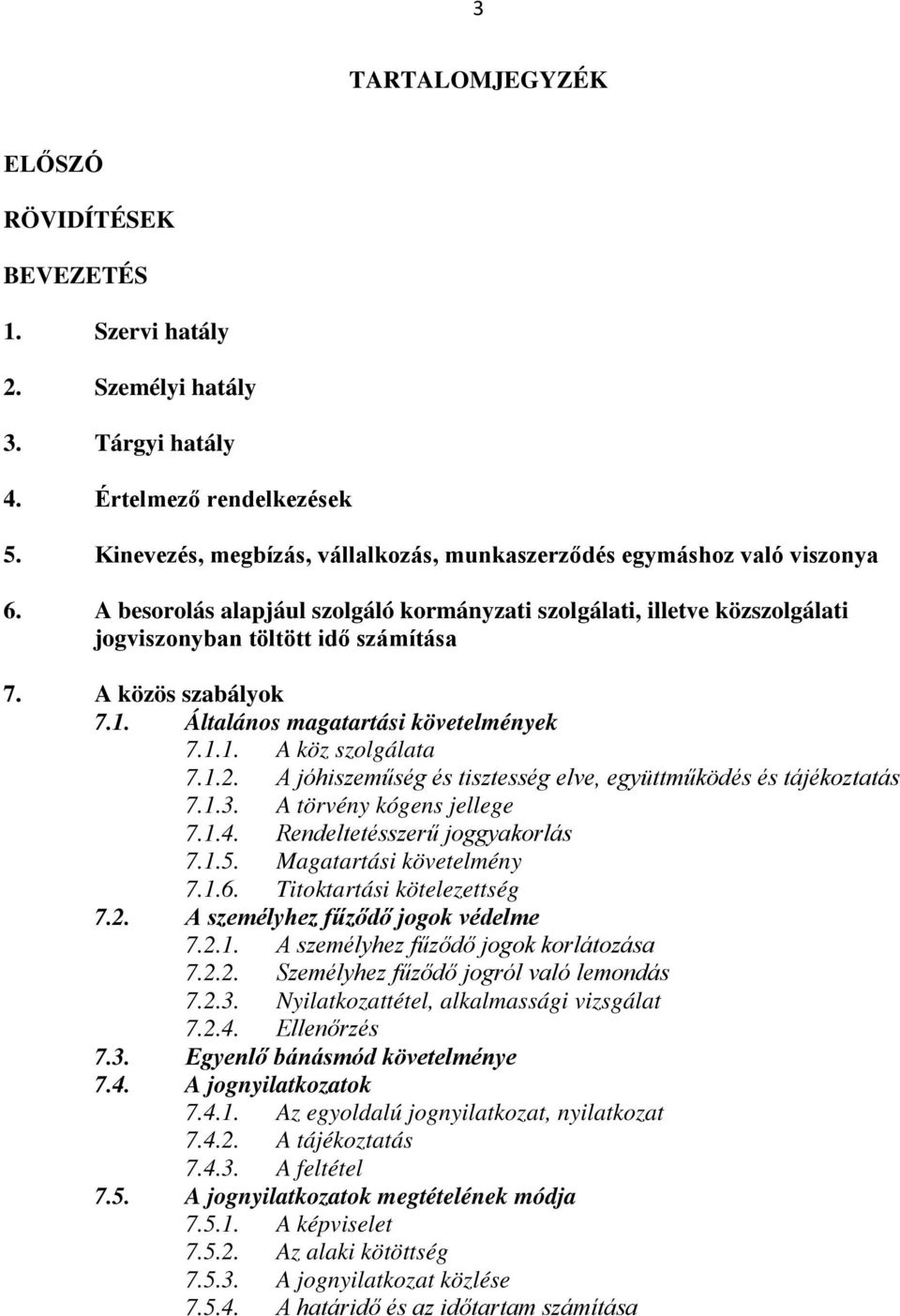 A közös szabályok 7.1. Általános magatartási követelmények 7.1.1. A köz szolgálata 7.1.2. A jóhiszeműség és tisztesség elve, együttműködés és tájékoztatás 7.1.3. A törvény kógens jellege 7.1.4.