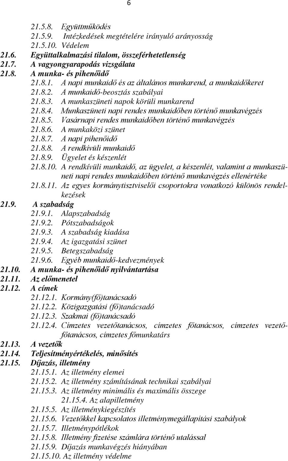 Munkaszüneti napi rendes munkaidőben történő munkavégzés 21.8.5. Vasárnapi rendes munkaidőben történő munkavégzés 21.8.6. A munkaközi szünet 21.8.7. A napi pihenőidő 21.8.8. A rendkívüli munkaidő 21.