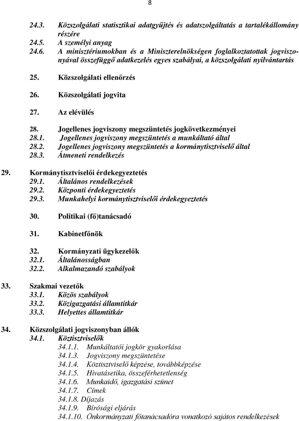 Közszolgálati jogvita 27. Az elévülés 28. Jogellenes jogviszony megszüntetés jogkövetkezményei 28.1. Jogellenes jogviszony megszüntetés a munkáltató által 28.2. Jogellenes jogviszony megszüntetés a kormánytisztviselő által 28.