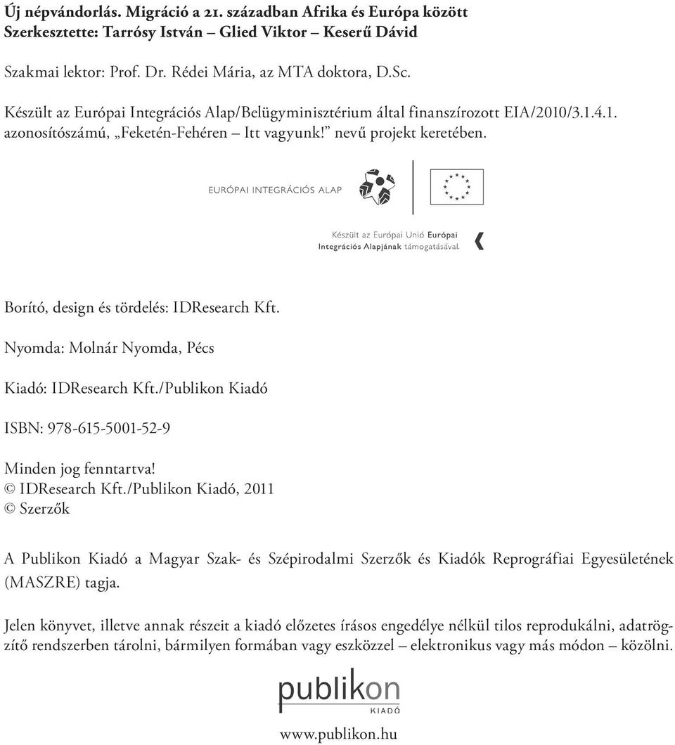 Borító, design és tördelés: IDResearch Kft. Nyomda: Molnár Nyomda, Pécs Kiadó: IDResearch Kft./Publikon Kiadó ISBN: 978-615-5001-52-9 Minden jog fenntartva! IDResearch Kft./Publikon Kiadó, 2011 Szerzők A Publikon Kiadó a Magyar Szak- és Szépirodalmi Szerzők és Kiadók Reprográfiai Egyesületének (MASZRE) tagja.