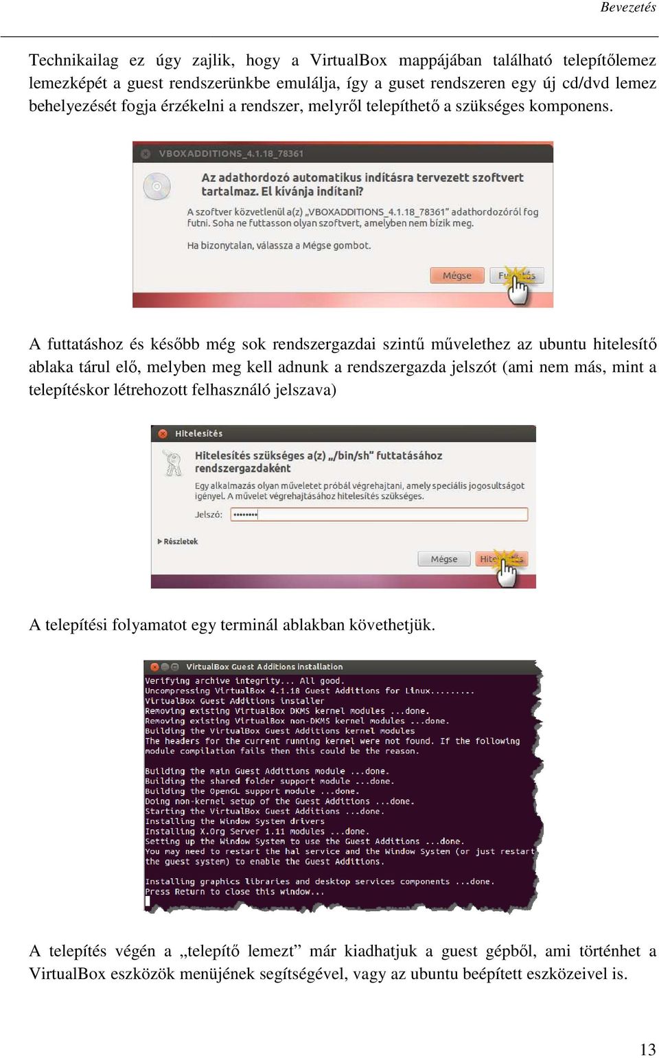 A futtatáshoz és késıbb még sok rendszergazdai szintő mővelethez az ubuntu hitelesítı ablaka tárul elı, melyben meg kell adnunk a rendszergazda jelszót (ami nem más, mint a