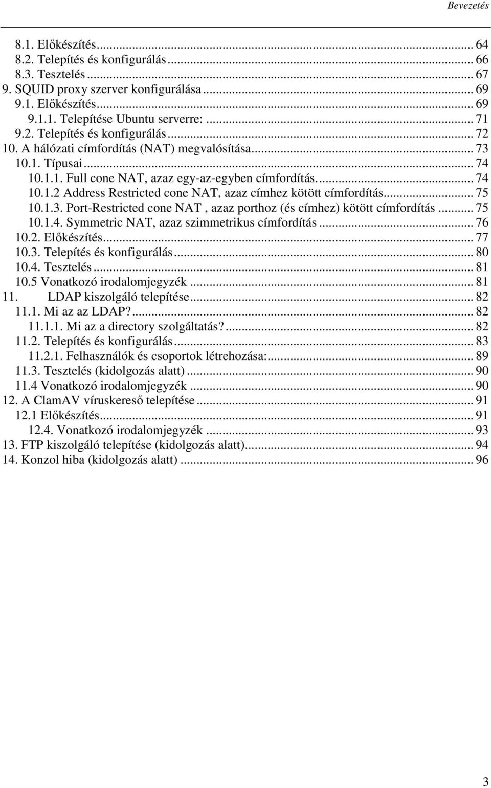 .. 75 10.1.3. Port-Restricted cone NAT, azaz porthoz (és címhez) kötött címfordítás... 75 10.1.4. Symmetric NAT, azaz szimmetrikus címfordítás... 76 10.2. Elıkészítés... 77 10.3. Telepítés és konfigurálás.