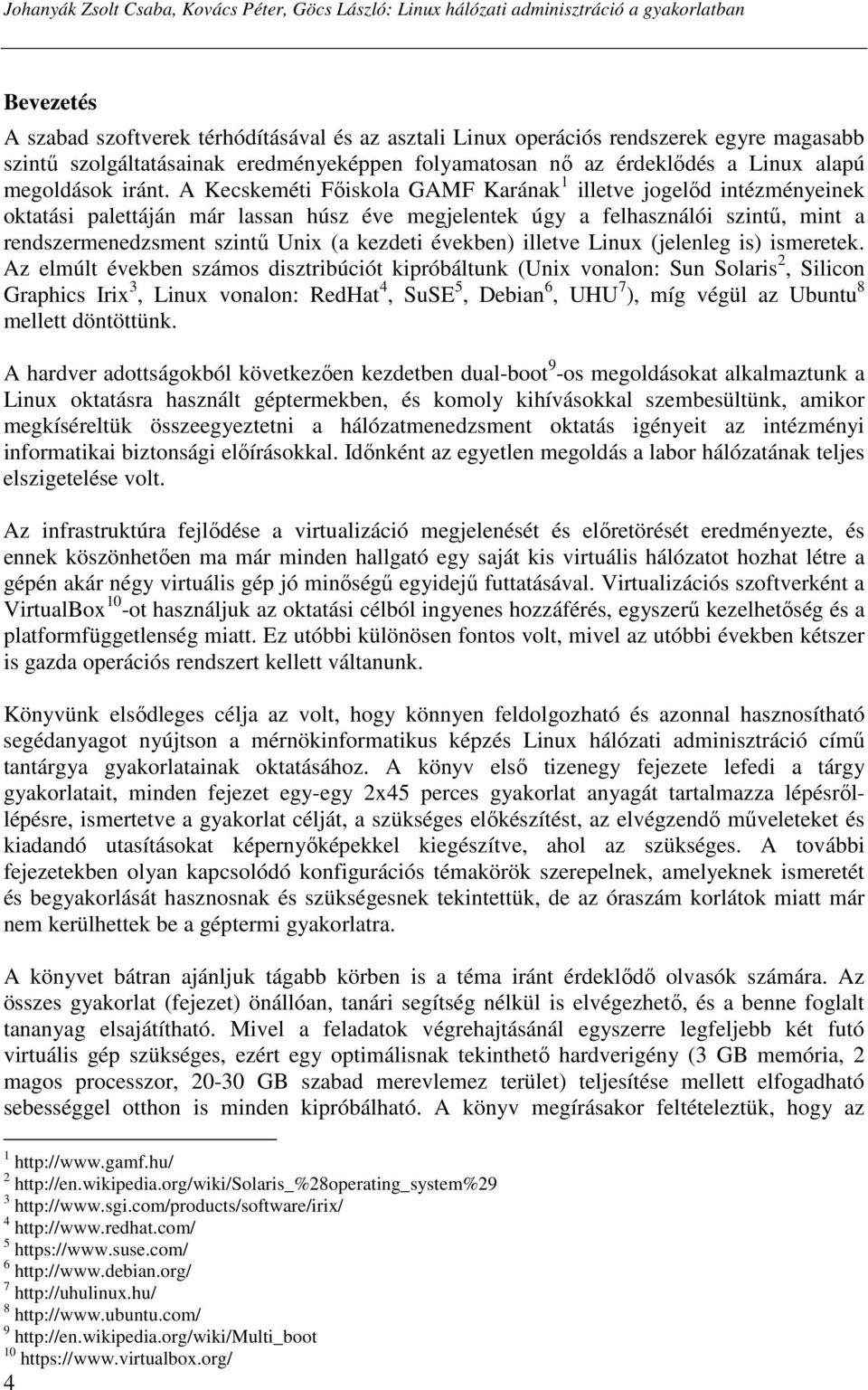 A Kecskeméti Fıiskola GAMF Karának 1 illetve jogelıd intézményeinek oktatási palettáján már lassan húsz éve megjelentek úgy a felhasználói szintő, mint a rendszermenedzsment szintő Unix (a kezdeti