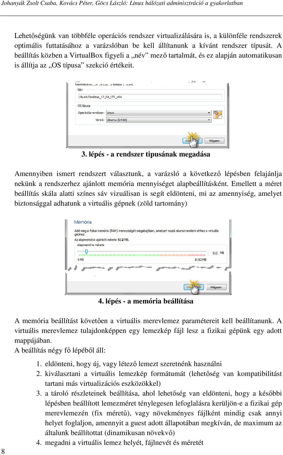 A beállítás közben a VirtualBox figyeli a név mezı tartalmát, és ez alapján automatikusan is állítja az OS típusa szekció értékeit. 3.